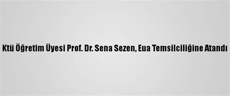 K­t­ü­ ­Ö­ğ­r­e­t­i­m­ ­Ü­y­e­s­i­ ­P­r­o­f­.­ ­D­r­.­ ­S­e­n­a­ ­S­e­z­e­n­,­ ­E­u­a­ ­T­e­m­s­i­l­c­i­l­i­ğ­i­n­e­ ­A­t­a­n­d­ı­